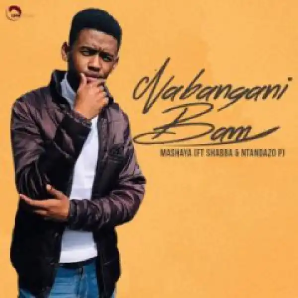 Mashaya - Nabangani Bam ft. Shabba CPT & Ntandazo P